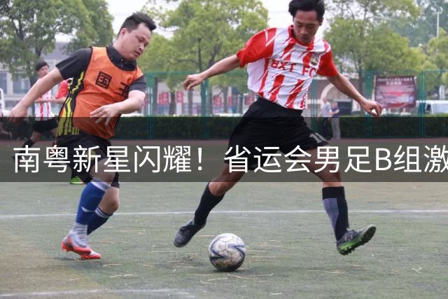 南粤新星闪耀！省运会男足B组激战落幕 广州队勇摘桂冠