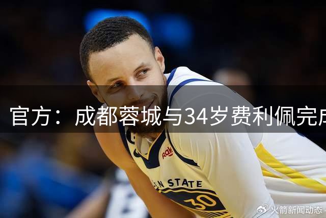 官方：成都蓉城与34岁费利佩完成续约！160场84球队史最佳射手
