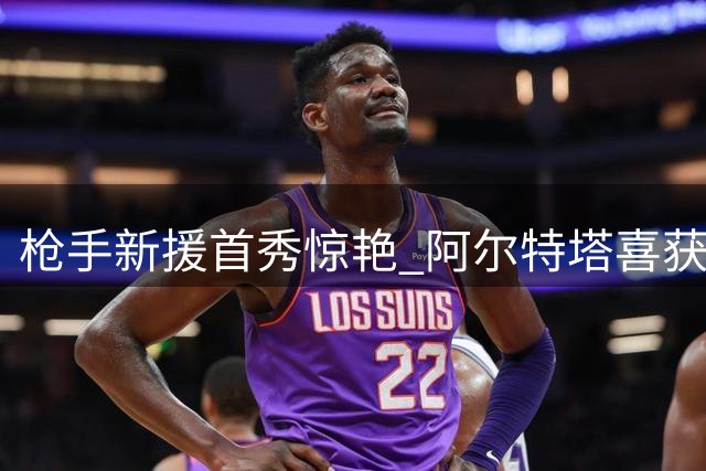 枪手新援首秀惊艳 阿尔特塔喜获中场强援