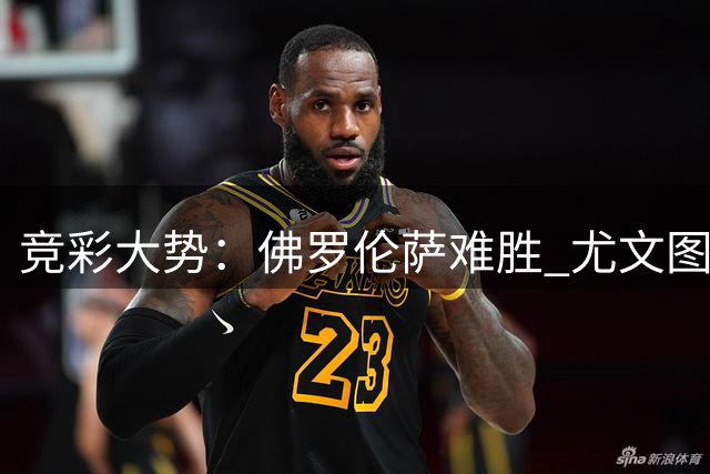 竞彩大势：佛罗伦萨难胜 尤文图斯完胜帕尔马